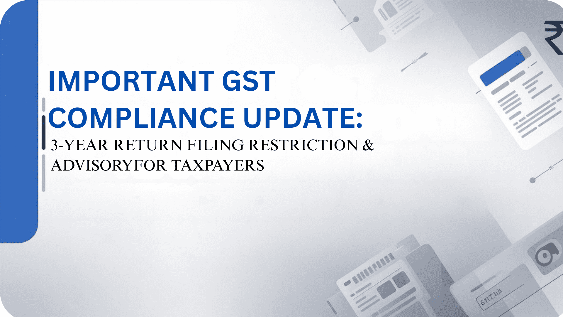 IMPORTANT-GST-COMPLIANCE-UPDATE-3-YEAR-RETURN-FILING-RESTRICTION-ADVISORY-FOR-TAXPAYERS
