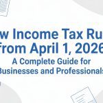 New Income Tax Rules from April 1, 2026:A Complete Guide for Businesses and Professionals