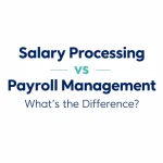 Salary Processing vs Payroll Management: What’s the Difference?
