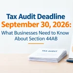 Tax Audit Deadline September 30, 2026: What Businesses Need to Know About Section 44AB