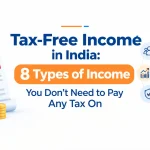 Tax-Free Income in India: 8 Types of Income You Don’t Need to Pay Any Tax On