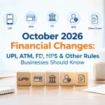 October 2026 Financial Changes: UPI, ATM, FD, NPS & Other Rules Businesses Should Know